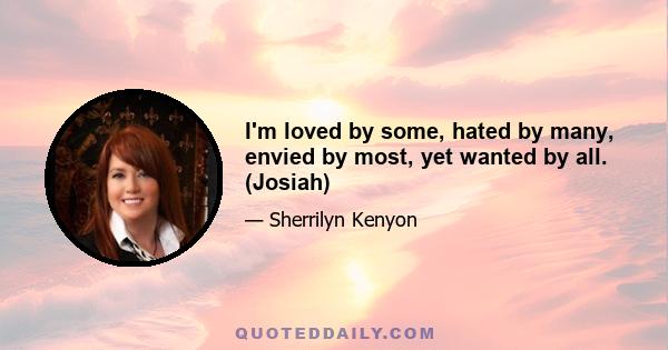 I'm loved by some, hated by many, envied by most, yet wanted by all. (Josiah)