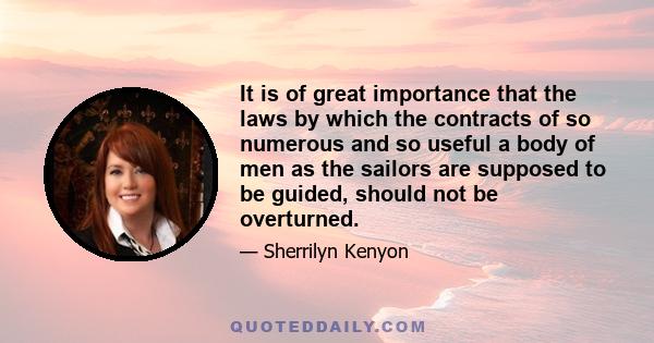 It is of great importance that the laws by which the contracts of so numerous and so useful a body of men as the sailors are supposed to be guided, should not be overturned.