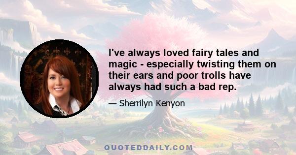 I've always loved fairy tales and magic - especially twisting them on their ears and poor trolls have always had such a bad rep.