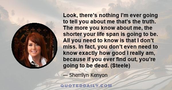 Look, there’s nothing I’m ever going to tell you about me that’s the truth. The more you know about me, the shorter your life span is going to be. All you need to know is that I don’t miss. In fact, you don’t even need