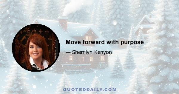 Move forward with purpose