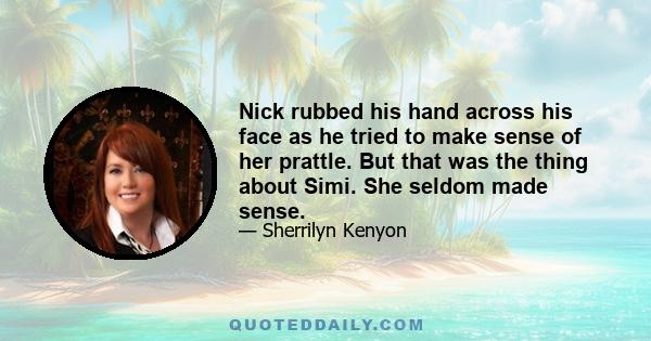 Nick rubbed his hand across his face as he tried to make sense of her prattle. But that was the thing about Simi. She seldom made sense.