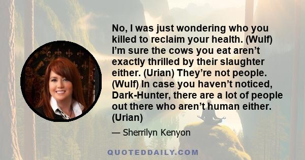 No, I was just wondering who you killed to reclaim your health. (Wulf) I’m sure the cows you eat aren’t exactly thrilled by their slaughter either. (Urian) They’re not people. (Wulf) In case you haven’t noticed,