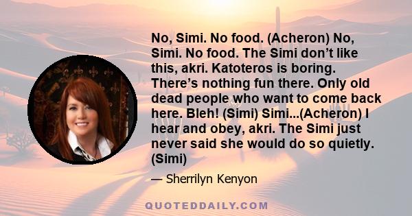 No, Simi. No food. (Acheron) No, Simi. No food. The Simi don’t like this, akri. Katoteros is boring. There’s nothing fun there. Only old dead people who want to come back here. Bleh! (Simi) Simi...(Acheron) I hear and