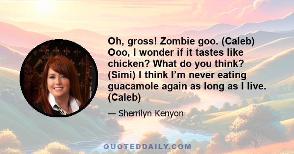 Oh, gross! Zombie goo. (Caleb) Ooo, I wonder if it tastes like chicken? What do you think? (Simi) I think I’m never eating guacamole again as long as I live. (Caleb)