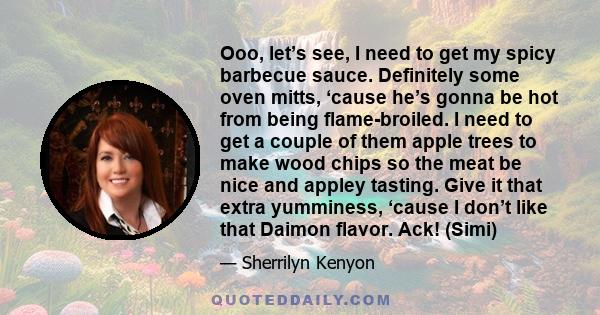 Ooo, let’s see, I need to get my spicy barbecue sauce. Definitely some oven mitts, ‘cause he’s gonna be hot from being flame-broiled. I need to get a couple of them apple trees to make wood chips so the meat be nice and 