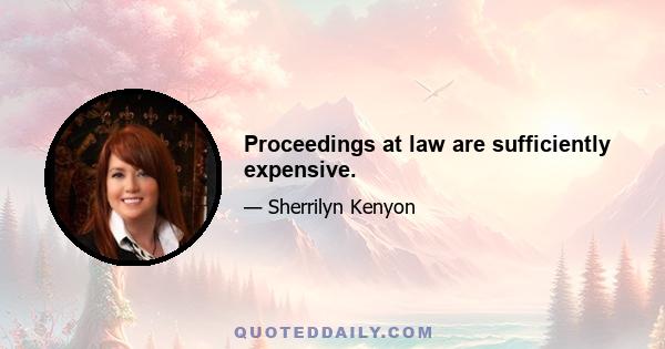 Proceedings at law are sufficiently expensive.