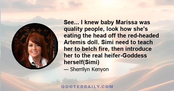 See... I knew baby Marissa was quality people, look how she's eating the head off the red-headed Artemis doll. Simi need to teach her to belch fire, then introduce her to the real heifer-Goddess herself(Simi)