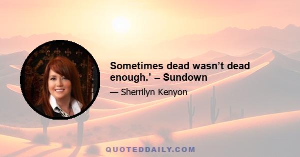 Sometimes dead wasn’t dead enough.’ – Sundown