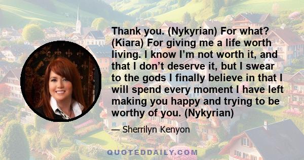 Thank you. (Nykyrian) For what? (Kiara) For giving me a life worth living. I know I’m not worth it, and that I don’t deserve it, but I swear to the gods I finally believe in that I will spend every moment I have left