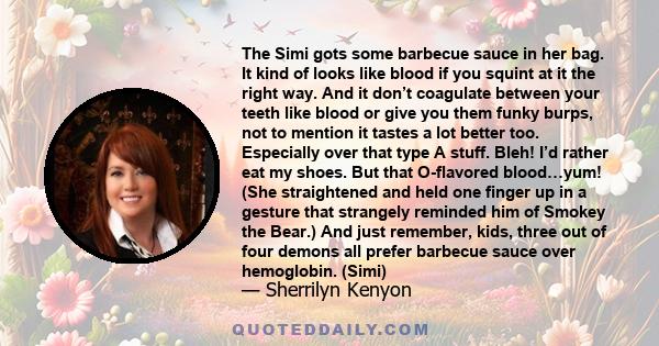 The Simi gots some barbecue sauce in her bag. It kind of looks like blood if you squint at it the right way. And it don’t coagulate between your teeth like blood or give you them funky burps, not to mention it tastes a