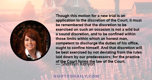 Though this motion for a new trial is an application to the discretion of the Court, it must be remembered that the discretion to be exercised on such an occasion is not a wild but a sound discretion, and to be confined 