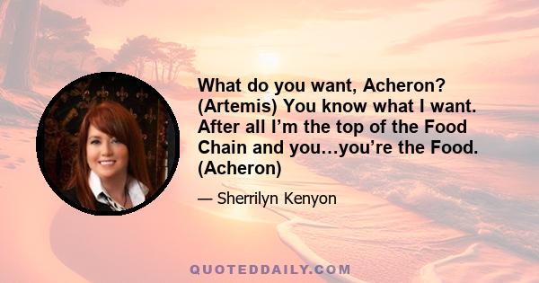 What do you want, Acheron? (Artemis) You know what I want. After all I’m the top of the Food Chain and you…you’re the Food. (Acheron)