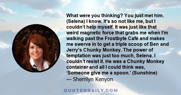 What were you thinking? You just met him. (Selena) I know. It’s so not like me, but I couldn’t help myself. It was just like that weird magnetic force that grabs me when I’m walking past the Frostbyte Café and makes me