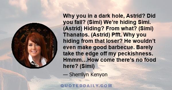 Why you in a dark hole, Astrid? Did you fall? (Simi) We’re hiding Simi. (Astrid) Hiding? From what? (Simi) Thanatos. (Astrid) Pfft. Why you hiding from that loser? He wouldn’t even make good barbecue. Barely take the