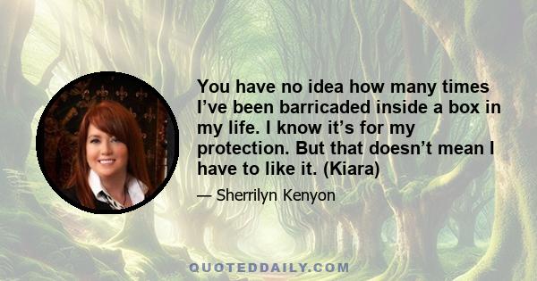 You have no idea how many times I’ve been barricaded inside a box in my life. I know it’s for my protection. But that doesn’t mean I have to like it. (Kiara)