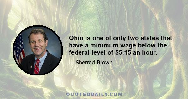 Ohio is one of only two states that have a minimum wage below the federal level of $5.15 an hour.