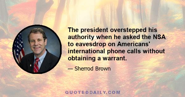 The president overstepped his authority when he asked the NSA to eavesdrop on Americans' international phone calls without obtaining a warrant.