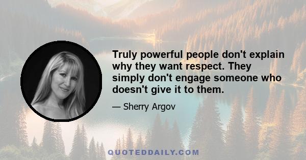 Truly powerful people don't explain why they want respect. They simply don't engage someone who doesn't give it to them.