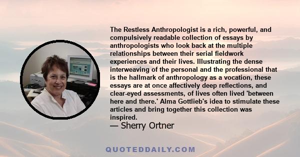 The Restless Anthropologist is a rich, powerful, and compulsively readable collection of essays by anthropologists who look back at the multiple relationships between their serial fieldwork experiences and their lives.