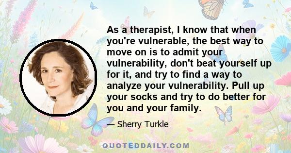 As a therapist, I know that when you're vulnerable, the best way to move on is to admit your vulnerability, don't beat yourself up for it, and try to find a way to analyze your vulnerability. Pull up your socks and try