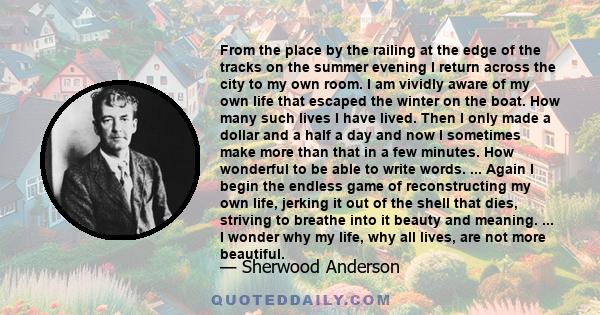 From the place by the railing at the edge of the tracks on the summer evening I return across the city to my own room. I am vividly aware of my own life that escaped the winter on the boat. How many such lives I have