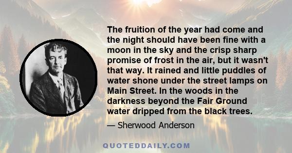 The fruition of the year had come and the night should have been fine with a moon in the sky and the crisp sharp promise of frost in the air, but it wasn't that way. It rained and little puddles of water shone under the 