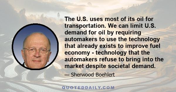 The U.S. uses most of its oil for transportation. We can limit U.S. demand for oil by requiring automakers to use the technology that already exists to improve fuel economy - technology that the automakers refuse to