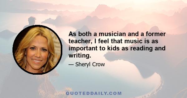 As both a musician and a former teacher, I feel that music is as important to kids as reading and writing.