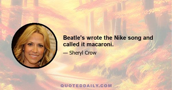 Beatle's wrote the Nike song and called it macaroni.