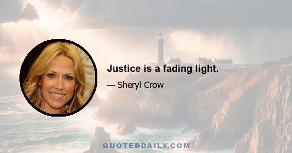 Justice is a fading light.