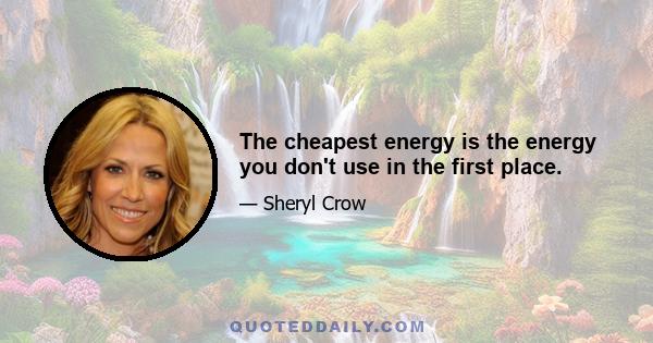 The cheapest energy is the energy you don't use in the first place.