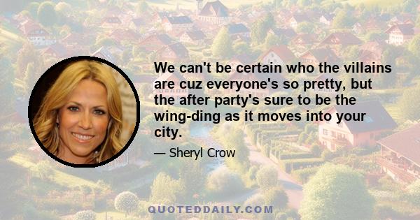 We can't be certain who the villains are cuz everyone's so pretty, but the after party's sure to be the wing-ding as it moves into your city.