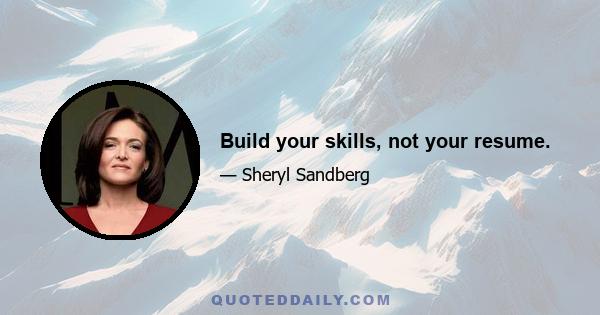 Build your skills, not your resume.