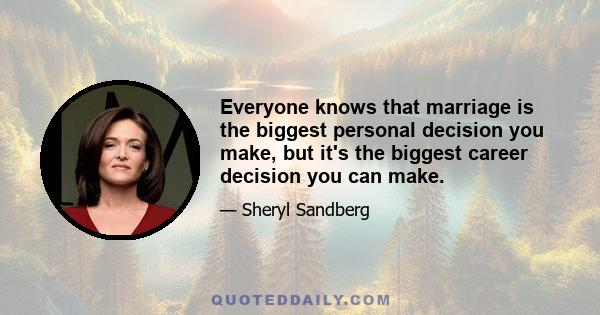 Everyone knows that marriage is the biggest personal decision you make, but it's the biggest career decision you can make.