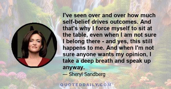 I've seen over and over how much self-belief drives outcomes. And that's why I force myself to sit at the table, even when I am not sure I belong there - and yes, this still happens to me. And when I'm not sure anyone