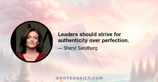 Leaders should strive for authenticity over perfection.