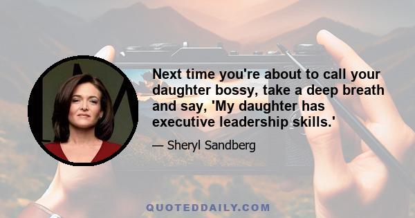 Next time you're about to call your daughter bossy, take a deep breath and say, 'My daughter has executive leadership skills.'