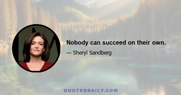 Nobody can succeed on their own.