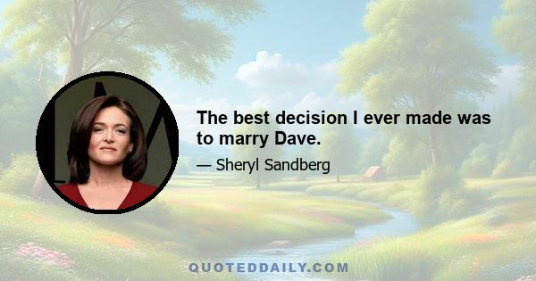 The best decision I ever made was to marry Dave.