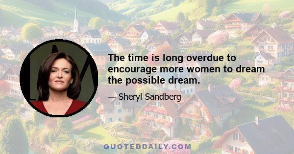 The time is long overdue to encourage more women to dream the possible dream.