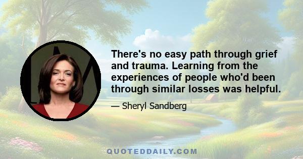 There's no easy path through grief and trauma. Learning from the experiences of people who'd been through similar losses was helpful.