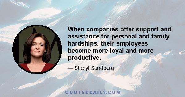 When companies offer support and assistance for personal and family hardships, their employees become more loyal and more productive.