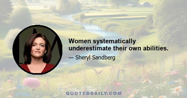 Women systematically underestimate their own abilities.