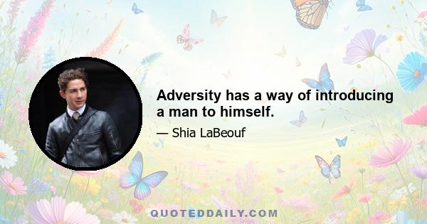 Adversity has a way of introducing a man to himself.