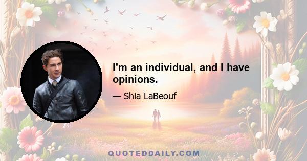 I'm an individual, and I have opinions.