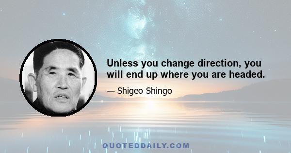 Unless you change direction, you will end up where you are headed.