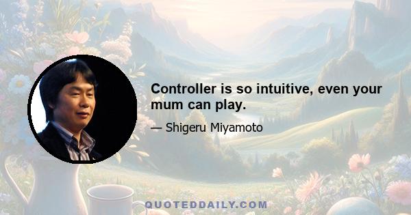 Controller is so intuitive, even your mum can play.