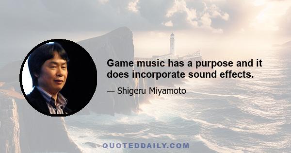 Game music has a purpose and it does incorporate sound effects.