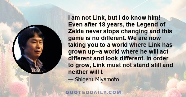 I am not Link, but I do know him! Even after 18 years, the Legend of Zelda never stops changing and this game is no different. We are now taking you to a world where Link has grown up--a world where he will act